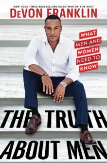 The Truth About Men : What Men and Women Need to Know