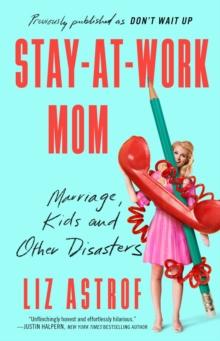 Stay-at-Work Mom : Marriage, Kids, and Other Disasters