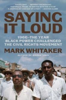 Saying It Loud : 1966The Year Black Power Challenged the Civil Rights Movement