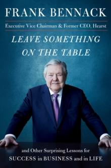 Leave Something on the Table : and Other Surprising Lessons for Success in Business and in Life