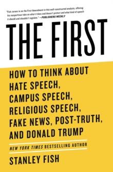 The First : How to Think About Hate Speech, Campus Speech, Religious Speech, Fake News, Post-Truth, and Donald Trump