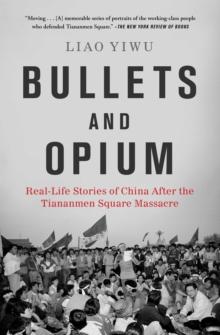 Bullets and Opium : Real-Life Stories of China After the Tiananmen Square Massacre