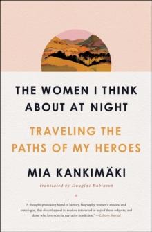 The Women I Think About at Night : Traveling the Paths of My Heroes