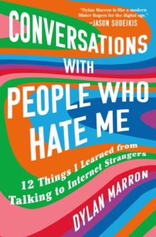 Conversations with People Who Hate Me : 12 Things I Learned from Talking to Internet Strangers