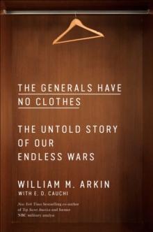 The Generals Have No Clothes : The Untold Story of Our Endless Wars