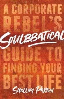 Soulbbatical : A Corporate Rebel's Guide to Finding Your Best Life