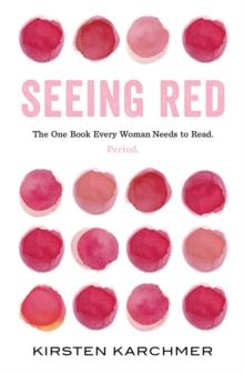 Seeing Red : The One Book Every Woman Needs to Read. Period.