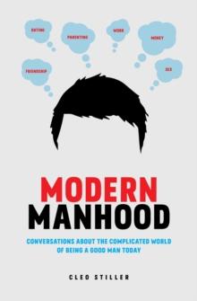 Modern Manhood : Conversations About the Complicated World of Being a Good Man Today