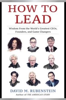 How to Lead : Wisdom from the World's Greatest CEOs, Founders, and Game Changers