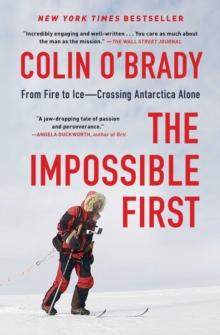 The Impossible First : From Fire to Ice-Crossing Antarctica Alone