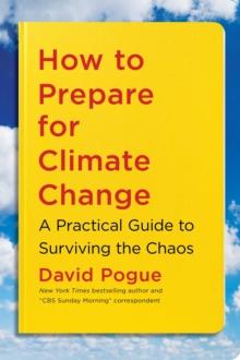 How to Prepare for Climate Change : A Practical Guide to Surviving the Chaos