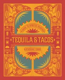 Tequila & Tacos : A Guide to Spirited Pairings