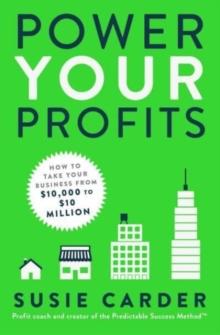 Power Your Profits : How to Take Your Business from $10,000 to $10,000,000