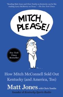 Mitch, Please! : How Mitch McConnell Sold Out Kentucky (and America, Too)