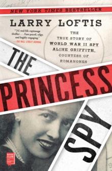 The Princess Spy : The True Story of World War II Spy Aline Griffith, Countess of Romanones