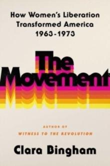 The Movement : How Women's Liberation Transformed America 1963-1973