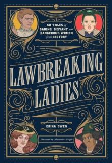 Lawbreaking Ladies : 50 Tales of Daring, Defiant, and Dangerous Women from History