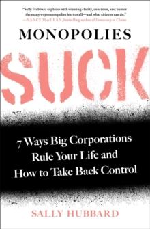 Monopolies Suck : 7 Ways Big Corporations Rule Your Life and How to Take Back Control