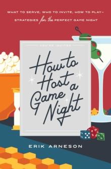 How to Host a Game Night : What to Serve, Who to Invite, How to Play-Strategies for the Perfect Game Night