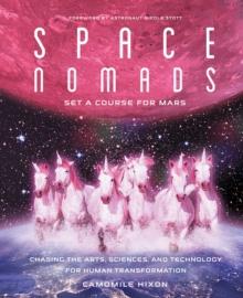 Space Nomads: Set a Course for Mars : Chasing the Arts, Sciences, and Technology for Human Transformation