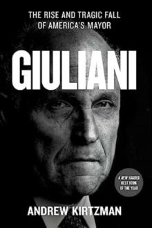 Giuliani : The Rise and Tragic Fall of America's Mayor