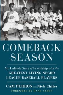 Comeback Season : My Unlikely Story of Friendship with the Greatest Living Negro League Baseball Players