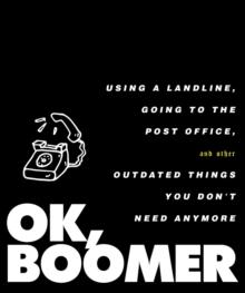 OK, Boomer : Using a Landline, Going to the Post Office, and Other Outdated Things You Don't Need Anymore