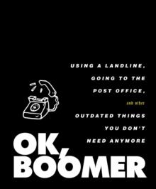 OK, Boomer : Using a Landline, Going to the Post Office, and Other Outdated Things You Don't Need Anymore