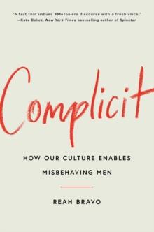 Complicit : How Our Culture Enables Misbehaving Men