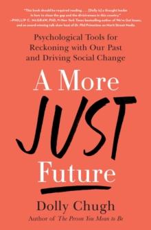 A More Just Future : Psychological Tools for Reckoning With Our Past and Driving Social Change