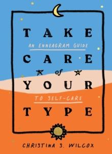 Take Care of Your Type : An Enneagram Guide to Self-Care