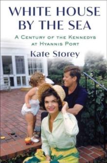 White House by the Sea : A Century of the Kennedys at Hyannis Port