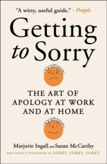 Getting to Sorry : The Art of Apology at Work and at Home