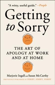 Getting to Sorry : The Art of Apology at Work and at Home