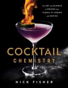 Cocktail Chemistry : The Art and Science of Drinks from Iconic TV Shows and Movies