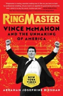 Ringmaster : Vince McMahon and the Unmaking of America