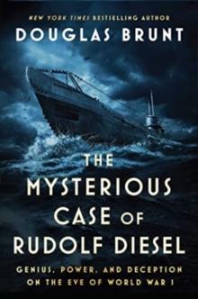 The Mysterious Case of Rudolf Diesel : Genius, Power, and Deception on the Eve of World War I