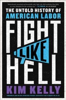 Fight Like Hell : The Untold History of American Labor