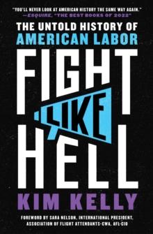 Fight Like Hell : The Untold History of American Labor