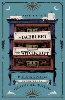 The Dabbler's Guide to Witchcraft : Seeking an Intentional Magical Path