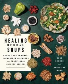 Healing Herbal Soups : Boost Your Immunity and Weather the Seasons with Traditional Chinese Recipes: A Cookbook