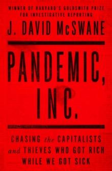 Pandemic, Inc. : Chasing the Capitalists and Thieves Who Got Rich While We Got Sick