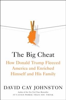 The Big Cheat : How Donald Trump Fleeced America and Enriched Himself and His Family