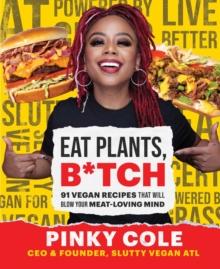 Eat Plants, B*tch : 91 Vegan Recipes That Will Blow Your Meat-Loving Mind