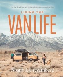 Living the Vanlife : On the Road Toward Sustainability, Community, and Joy