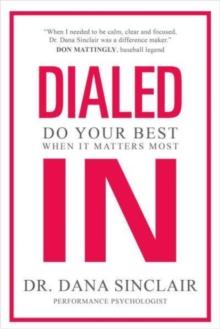 Dialed In : Do Your Best When It Matters Most