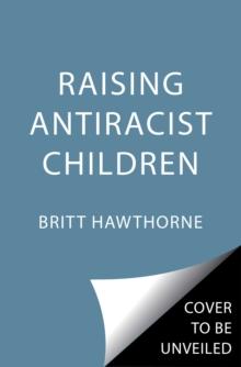 Raising Antiracist Children : A Practical Parenting Guide