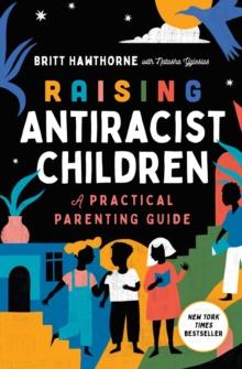 Raising Antiracist Children : A Practical Parenting Guide