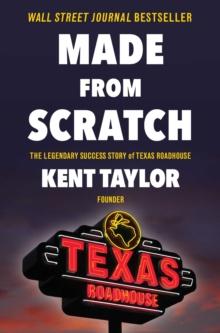 Made From Scratch : The Legendary Success Story of Texas Roadhouse