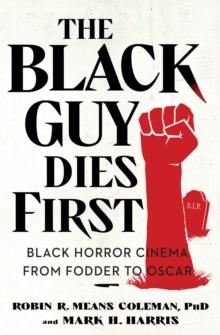 The Black Guy Dies First : Black Horror Cinema from Fodder to Oscar